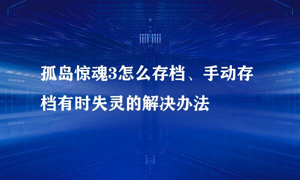 孤岛惊魂3怎么存档、手动存档有时失灵的解决办法