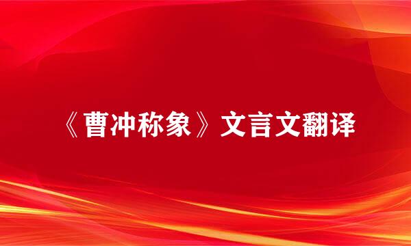 《曹冲称象》文言文翻译