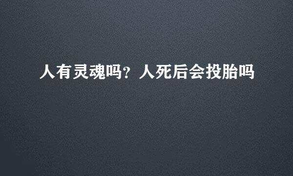 人有灵魂吗？人死后会投胎吗