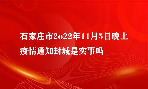 石家庄市2o22年11月5日晚上疫情通知封城是实事吗