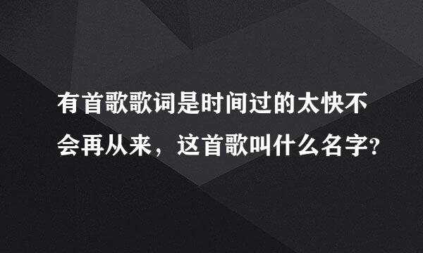 有首歌歌词是时间过的太快不会再从来，这首歌叫什么名字？