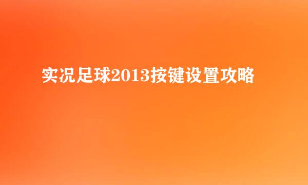 实况足球2013按键设置攻略