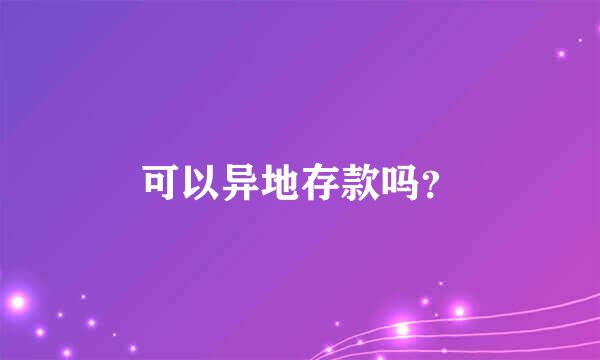 可以异地存款吗？