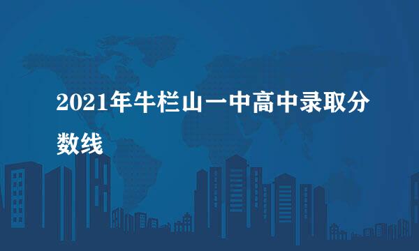 2021年牛栏山一中高中录取分数线