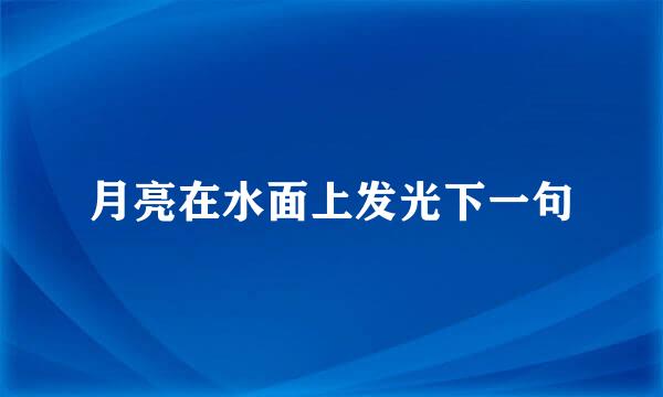 月亮在水面上发光下一句