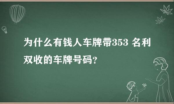 为什么有钱人车牌带353 名利双收的车牌号码？