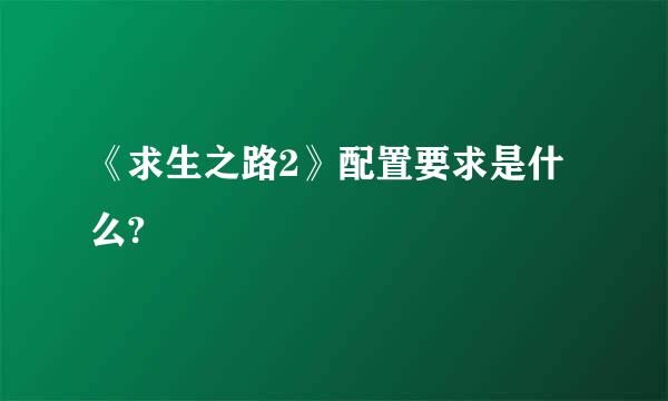 《求生之路2》配置要求是什么?