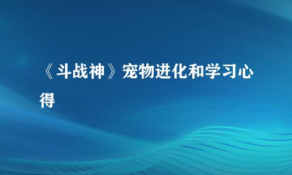 《斗战神》宠物进化和学习心得