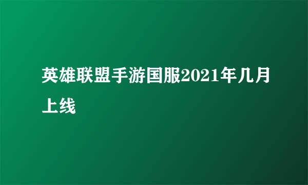 英雄联盟手游国服2021年几月上线