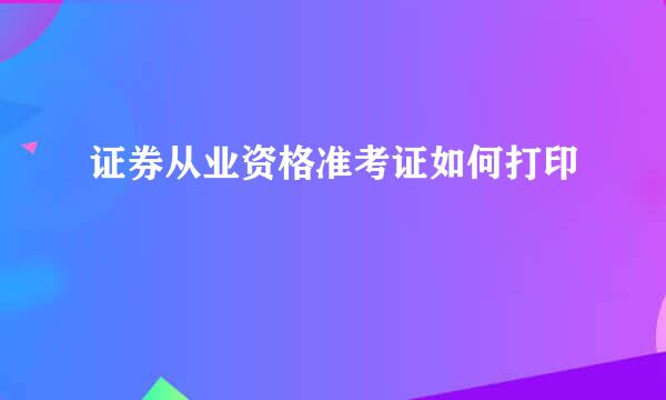 证券从业资格准考证如何打印