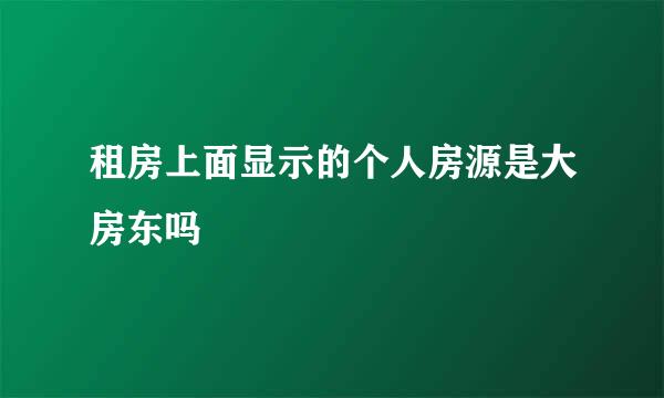 租房上面显示的个人房源是大房东吗