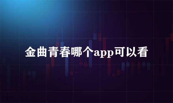 金曲青春哪个app可以看