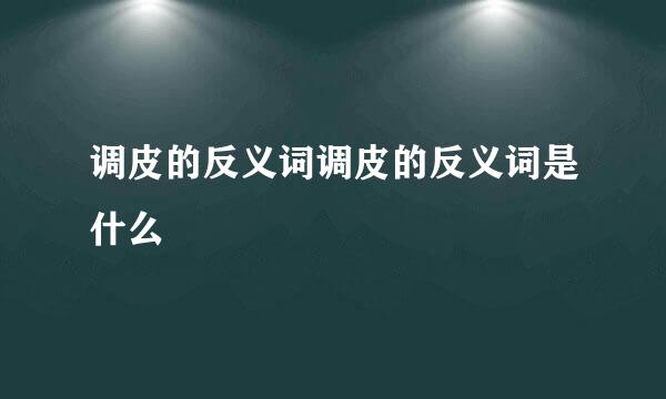 调皮的反义词调皮的反义词是什么