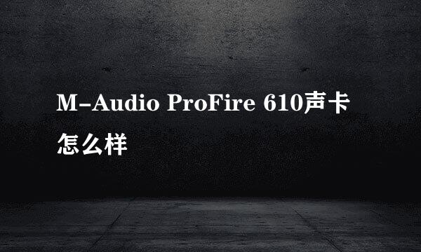 M-Audio ProFire 610声卡怎么样