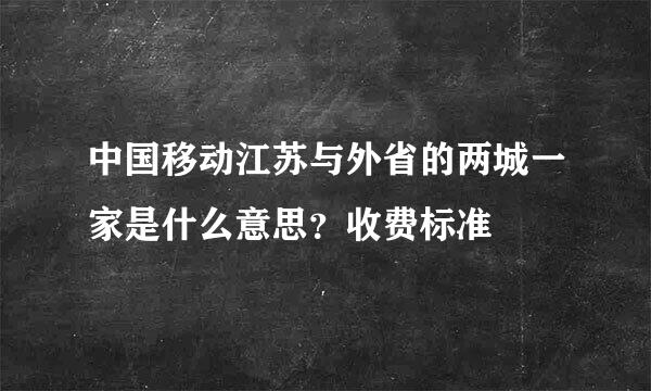 中国移动江苏与外省的两城一家是什么意思？收费标准