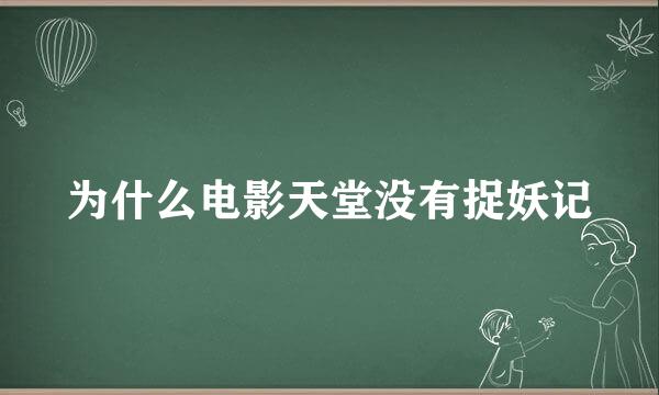 为什么电影天堂没有捉妖记