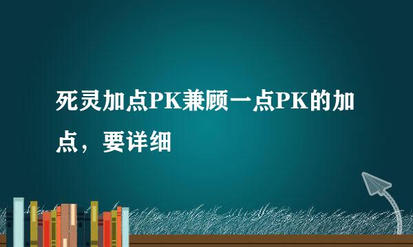 死灵加点PK兼顾一点PK的加点，要详细