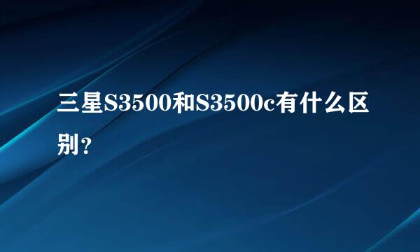 三星S3500和S3500c有什么区别？