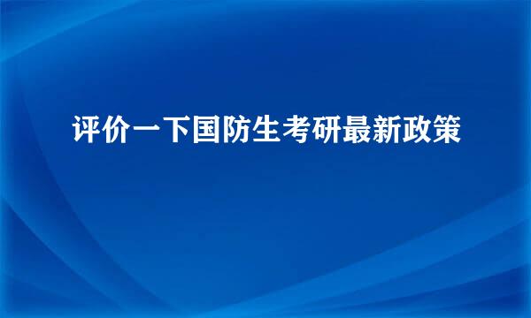 评价一下国防生考研最新政策