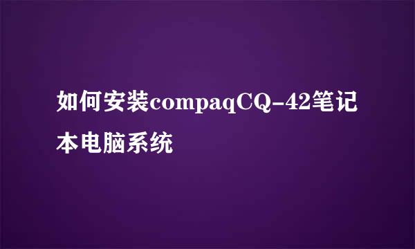 如何安装compaqCQ-42笔记本电脑系统