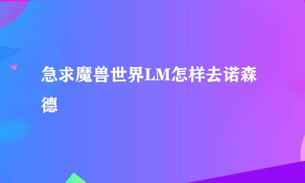 急求魔兽世界LM怎样去诺森德