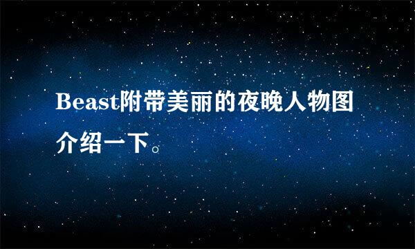 Beast附带美丽的夜晚人物图介绍一下。