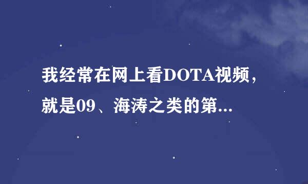 我经常在网上看DOTA视频，就是09、海涛之类的第一视角。可以看完后，我都学不到什么东西