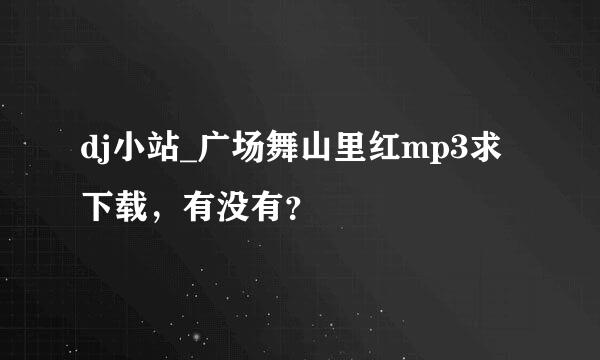 dj小站_广场舞山里红mp3求下载，有没有？