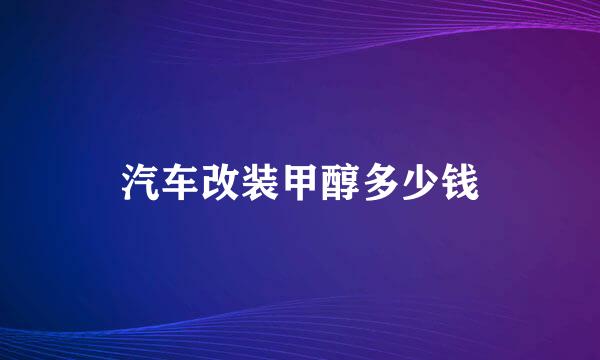 汽车改装甲醇多少钱