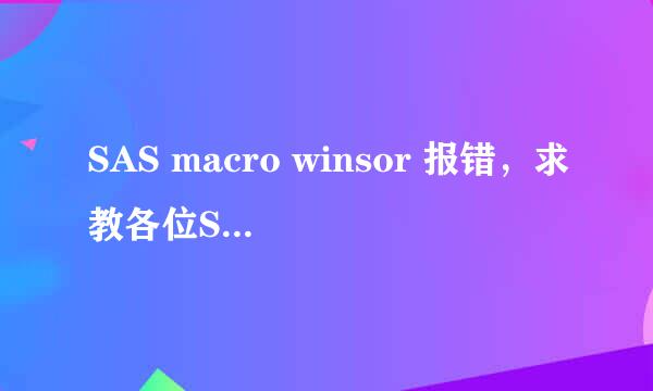 SAS macro winsor 报错，求教各位SAS大神