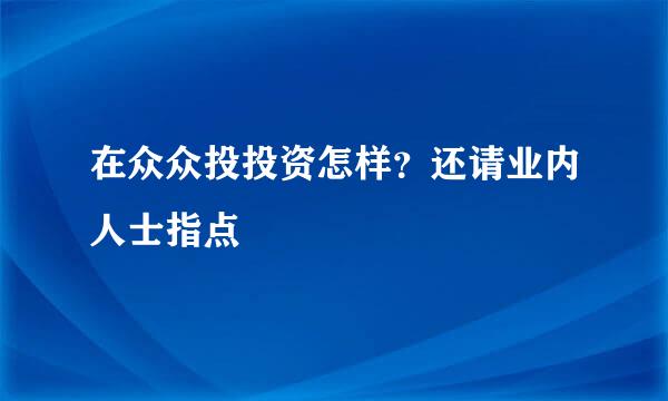 在众众投投资怎样？还请业内人士指点