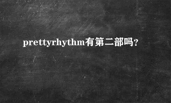 prettyrhythm有第二部吗？