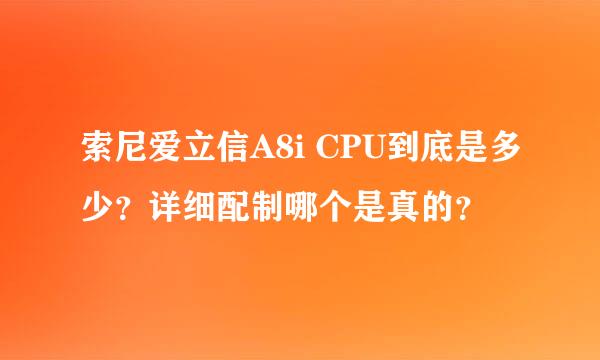 索尼爱立信A8i CPU到底是多少？详细配制哪个是真的？