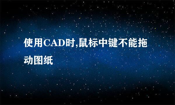 使用CAD时,鼠标中键不能拖动图纸