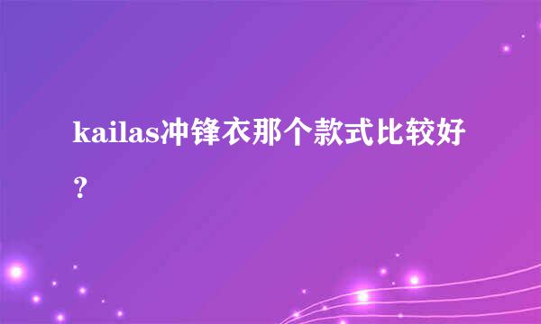 kailas冲锋衣那个款式比较好？