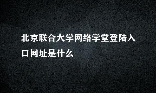 北京联合大学网络学堂登陆入口网址是什么