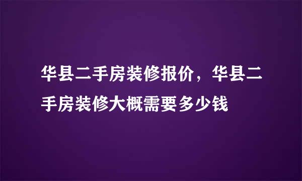 华县二手房装修报价，华县二手房装修大概需要多少钱