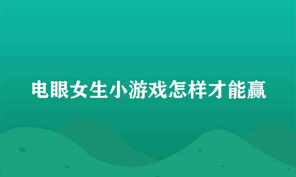 电眼女生小游戏怎样才能赢