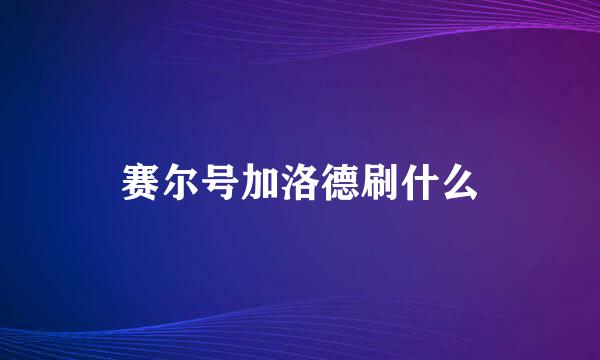 赛尔号加洛德刷什么