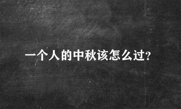 一个人的中秋该怎么过？