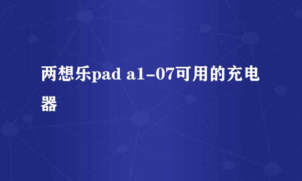 两想乐pad a1-07可用的充电器