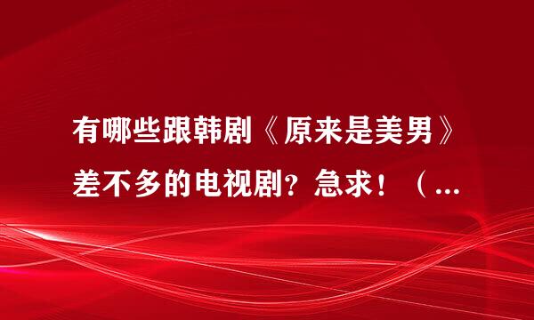 有哪些跟韩剧《原来是美男》差不多的电视剧？急求！（三个男生都喜欢一个女生的）！