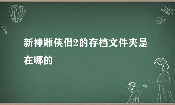 新神雕侠侣2的存档文件夹是在哪的