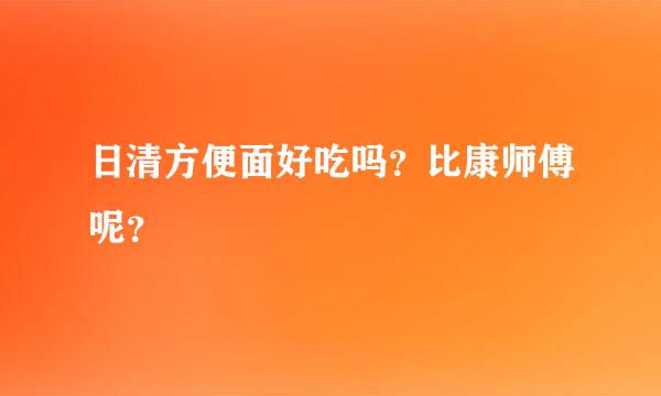 日清方便面好吃吗？比康师傅呢？