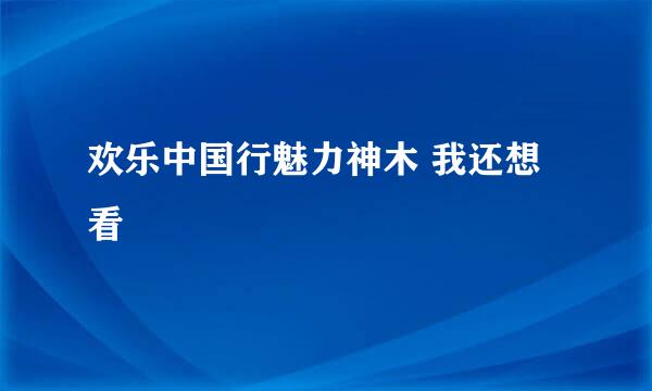 欢乐中国行魅力神木 我还想看