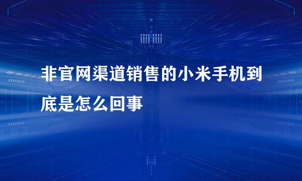 非官网渠道销售的小米手机到底是怎么回事