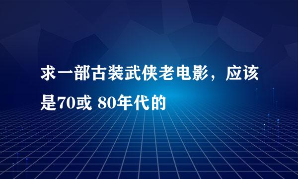 求一部古装武侠老电影，应该是70或 80年代的