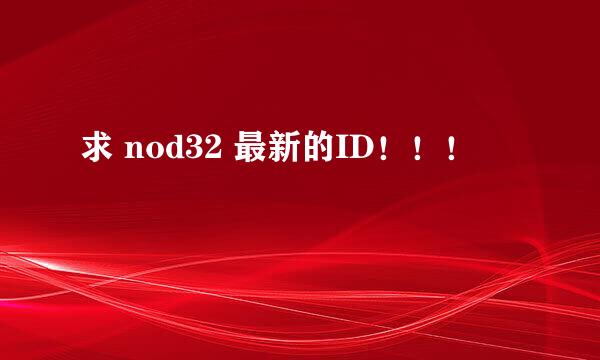 求 nod32 最新的ID！！！