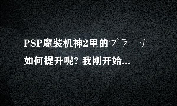 PSP魔装机神2里的プラーナ如何提升呢? 我刚开始玩，现在升级发现プラーナ都不加呀？那些大招都无法用。