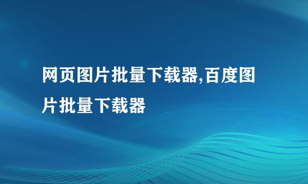 网页图片批量下载器,百度图片批量下载器